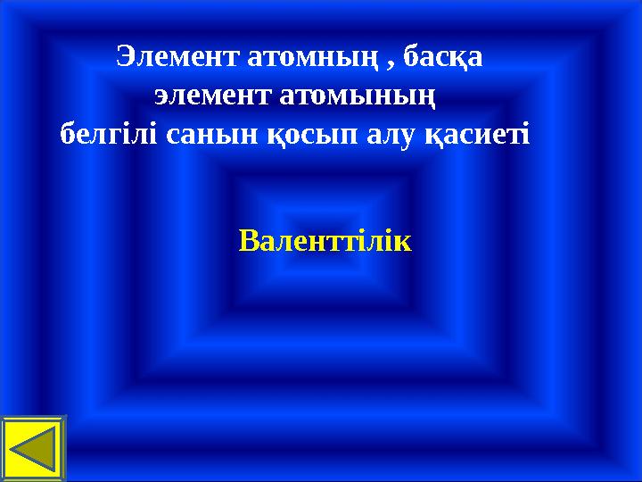 Элемент атомның , басқа элемент атомының белгілі санын қосып алу қасиеті Валенттілік