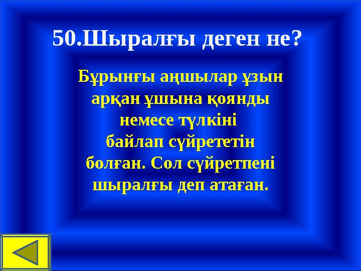 50.Шыралғы деген не? Бұрынғы аңшылар ұзын арқан ұшына қоянды немесе түлкіні байлап сүйрететін болған. Сол сүйретпені шырал