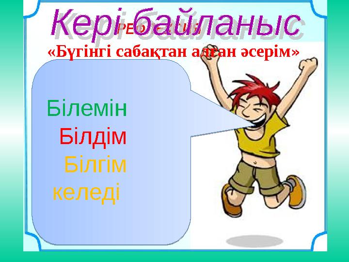 Білемін Білдім Білгім келеді «Бүгінгі сабақтан алған әсерім»