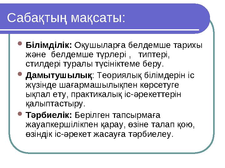 Сабақтың мақсаты: Білімділік: Оқушыларға белдемше тарихы және белдемше түрлері , типтері, стилдері туралы түсініктеме