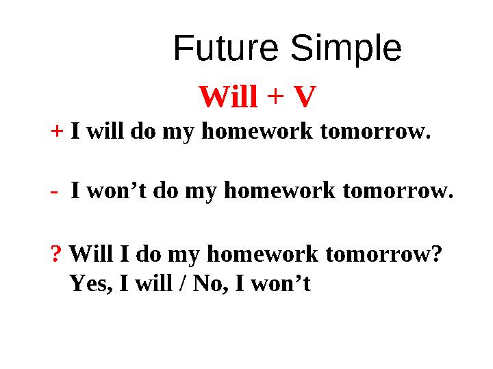 Future Simple Will + V + I will do my homework tomorrow. - I won’t do my homework tomorrow. ?