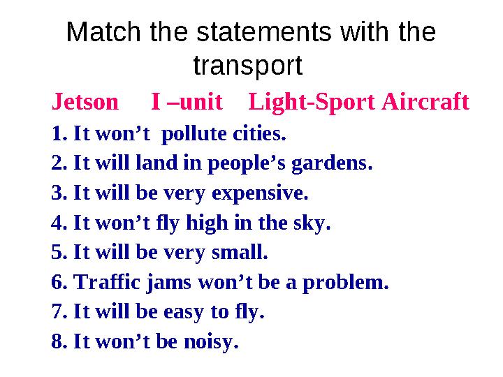 Match the statements with the transport Jetson I –unit Light-Sport Aircraft 1. It won’t pollute cities. 2. It will