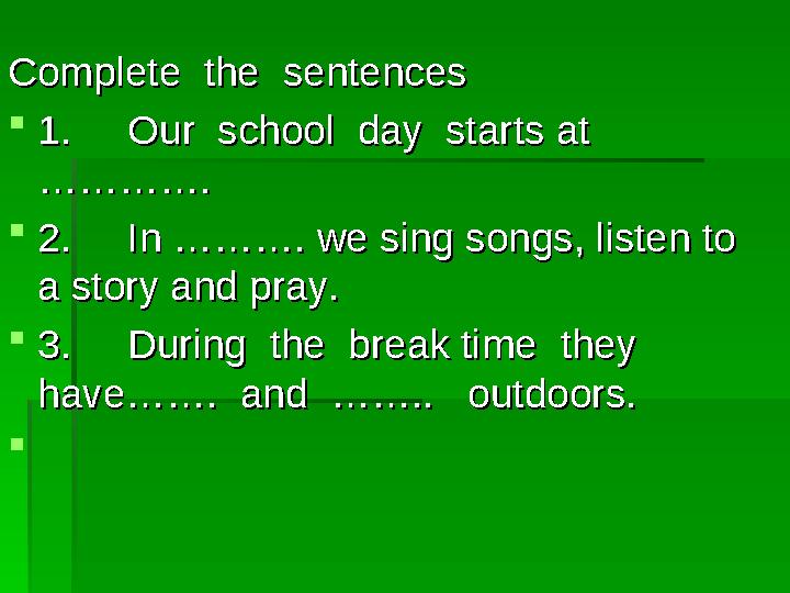 Complete the sentencesComplete the sentences  1. Our school day starts at 1. Our school day starts at