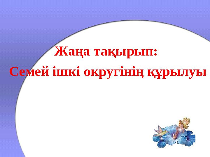 Жаңа тақырып: Семей ішкі округінің құрылуы