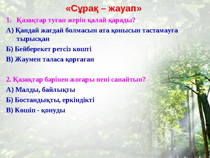 «Сұрақ – жауап» 1. Қазақтар туған жерін қалай қарады? А) Қандай жағдай болмасын ата қонысын тастамауға тырысқан Б) Бейберекет р