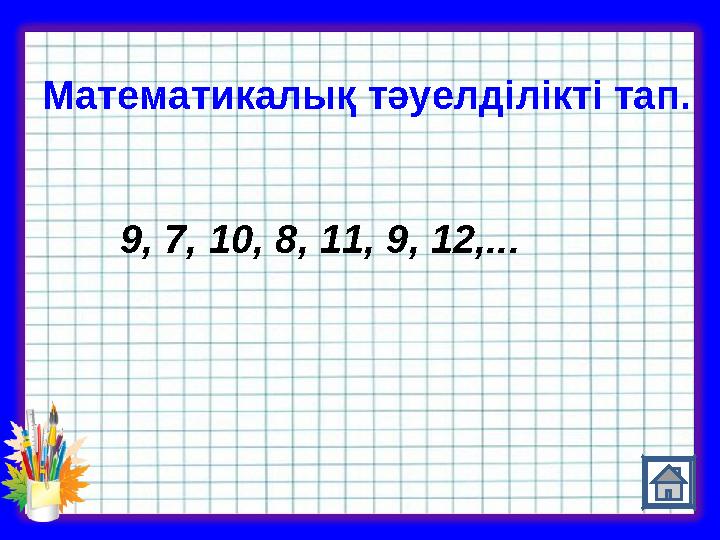 Математикалық тәуелділікті тап. 9, 7, 10, 8, 11, 9, 12,...