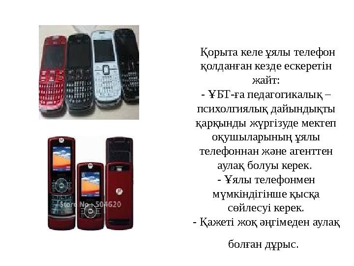 Қорыта келе ұялы телефон қолданған кезде ескеретін жайт: - ҰБТ-ға педагогикалық – психолгиялық дайындықты қарқынды жүргізуд