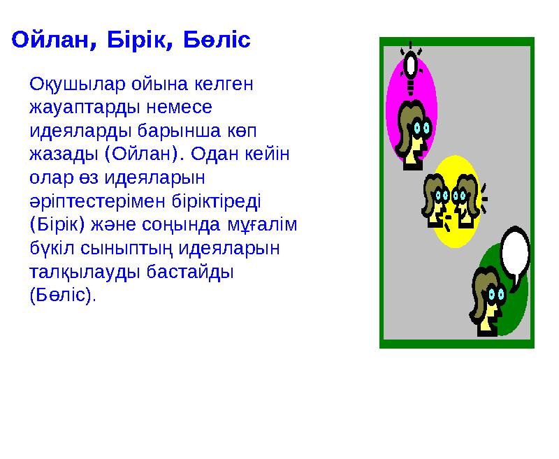 Ойлан , Бірік , Бөліс Оқушылар ойына келген жауаптарды немесе идеяларды барынша көп жазады ( Ойлан ) . Одан кейін олар ө