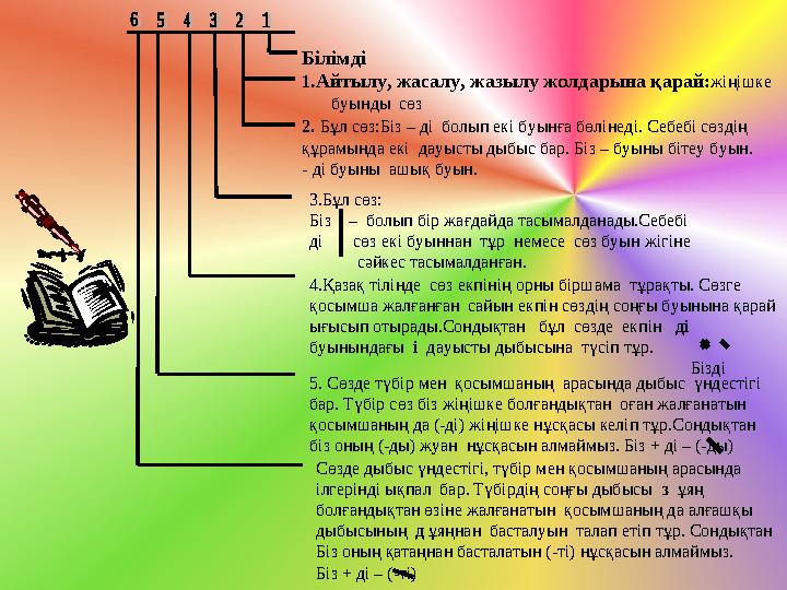 3.Бұл сөз: Біз – болып бір жағдайда тасымалданады.Себебі ді сөз екі буыннан тұр немесе сөз буын жігіне