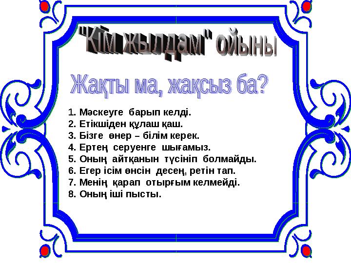 1. Мәскеуге барып келді. 2. Етікшіден құлаш қаш. 3. Бізге өнер – білім керек. 4. Ертең серуенге шығамыз. 5. Оның айтқанын