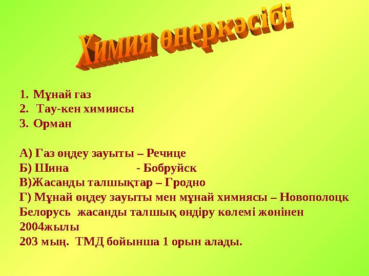 1. Мұнай газ 2. Тау-кен химиясы 3. Орман А) Газ өңдеу зауыты – Речице Б) Шина - Бобруйск В)Жасанды талшы