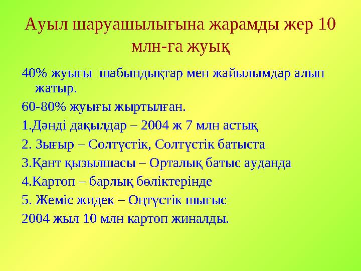 Ауыл шаруашылығына жарамды жер 10 млн-ға жуық 40 % жуығы шабындықтар мен жайылымдар алып жатыр. 60-80 % жуығы жыртылған. 1.