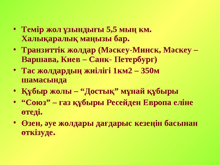 • Темір жол ұзындығы 5,5 мың км. Халықаралық маңызы бар. • Транзиттік жолдар (Мәскеу-Минск, Мәскеу – Варшава, Киев – Санк- Пет