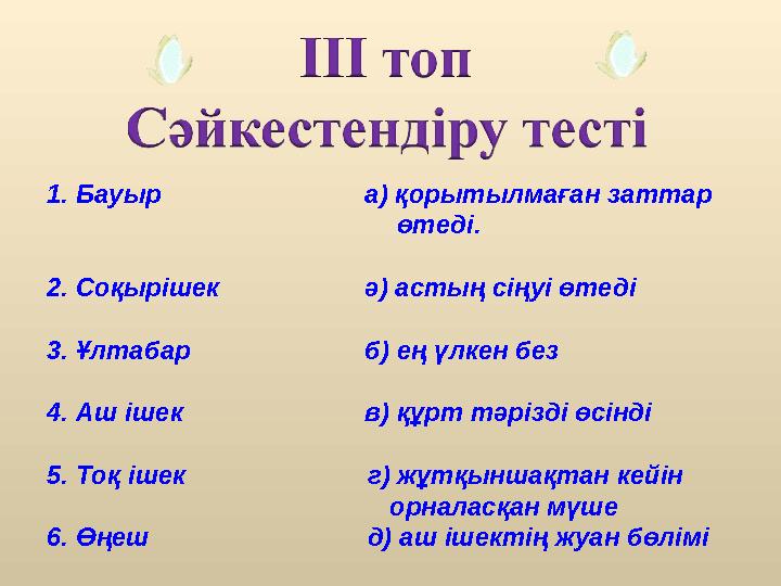 1. Бауыр а) қорытылмаған заттар өтеді. 2. Соқырішек