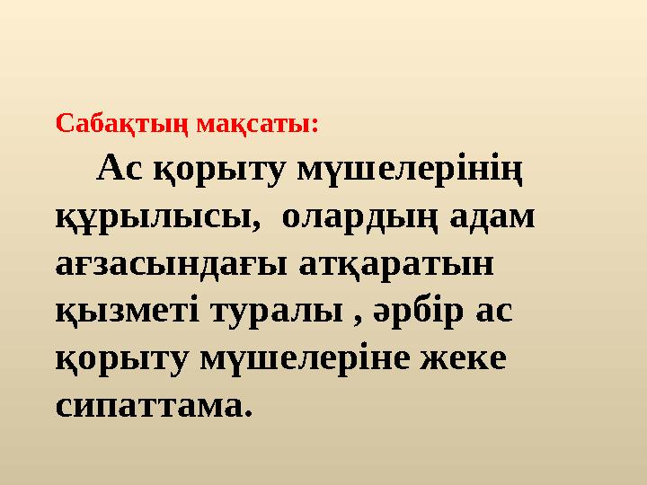 Сабақтың мақсаты: Ас қорыту мүшелерінің құрылысы, олардың адам ағзасындағы атқаратын қызметі туралы , әрбір ас қорыту