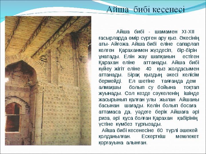 Айша бибі - шамамен XI-XII ғасырларда өмір сүрген ару қыз. Әкесінің аты- Айғожа. Айша бибі еліне сапарлап келген Қарахан