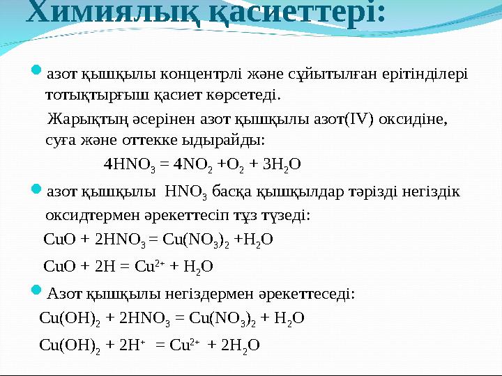 Химиялық қасиеттері: азот қышқылы концентрлі және сұйытылған ерітінділері тотықтырғыш қасиет көрсетеді. Жарықтың әсерінен