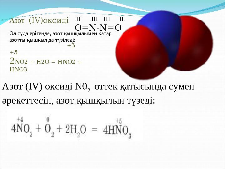 Азот (IV)оксиді +3 +5 2NO2 + H2O = HNO2 + HNO3 II III III II O=N-N=O Ол