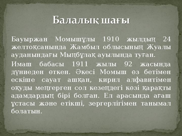 Бауыржан Момышұлы 1910 жылдың 24 желтоқсанында Жамбыл облысының Жуалы ауданындағы Мыңбұлақ ауылында туған. Имаш бабасы 1911 жы