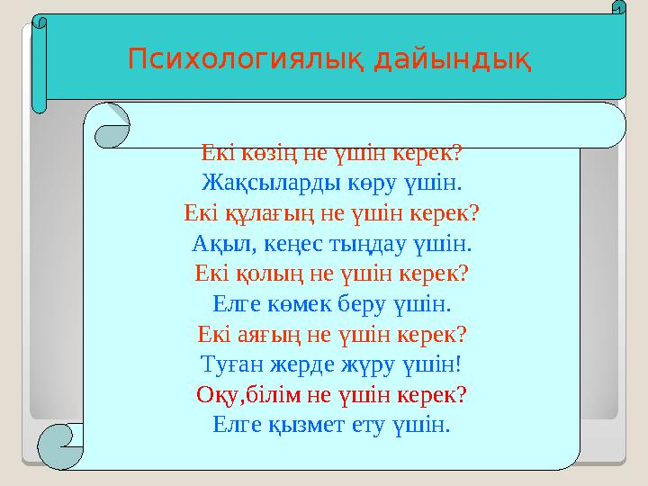 Психологиялық дайындық Екі көзің не үшін керек? Жақсыларды көру үшін. Екі құлағың не үшін керек? Ақыл, кеңес тыңдау үшін. Екі қо