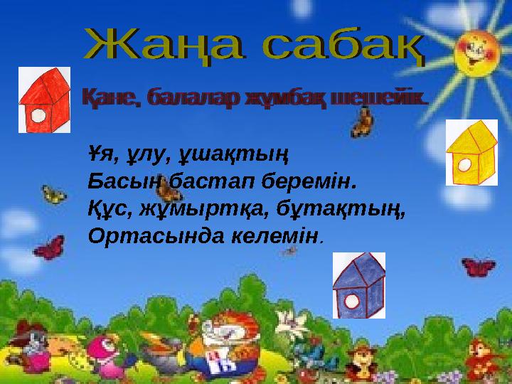 Ұя, ұлу, ұшақтың Басын бастап беремін. Құс, жұмыртқа, бұтақтың, Ортасында келемін.