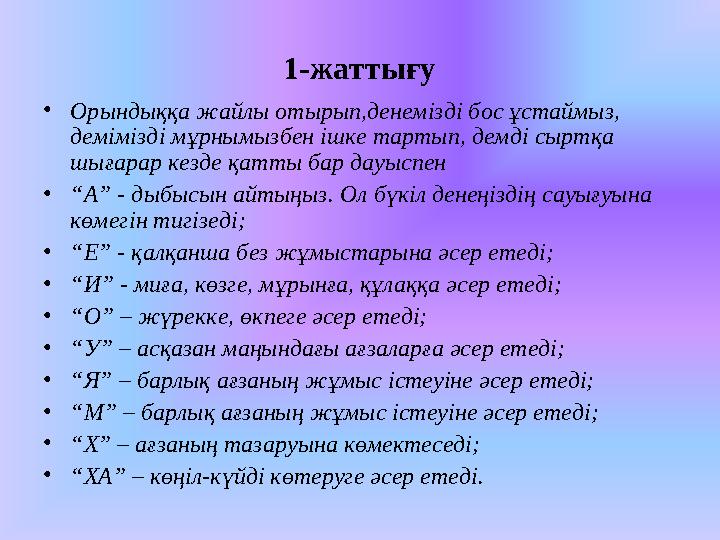 1-жаттығу • Орындыққа жайлы отырып,денемізді бос ұстаймыз, демімізді мұрнымызбен ішке тартып, демді сыртқа шығарар кезде қатты