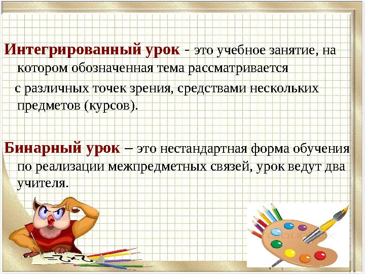 Интегрированный урок - это учебное занятие, на котором обозначенная тема рассматривается с различных точек зрения, средс