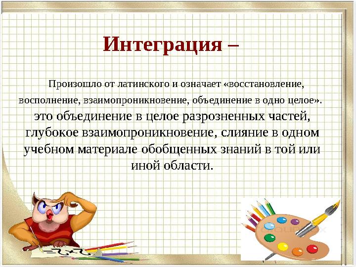 Интеграция – Произошло от латинского и означает «восстановление, восполнение, взаимопроникновение, объединение в одно цело