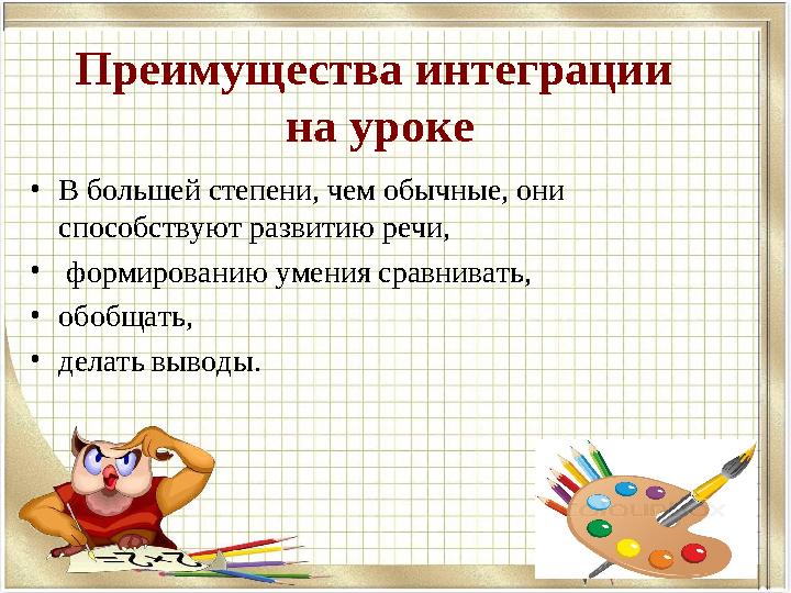 Преимущества интеграции на уроке • В большей степени, чем обычные, они способствуют развитию речи, • формированию умения сра