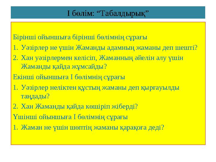 І бөлім: “Табалдырық” Бірінші ойыншыға бірінші бөлімнің сұрағы 1.Уәзірлер не үшін Жаманды адамның жаманы деп шешті? 2.Хан уәзірл