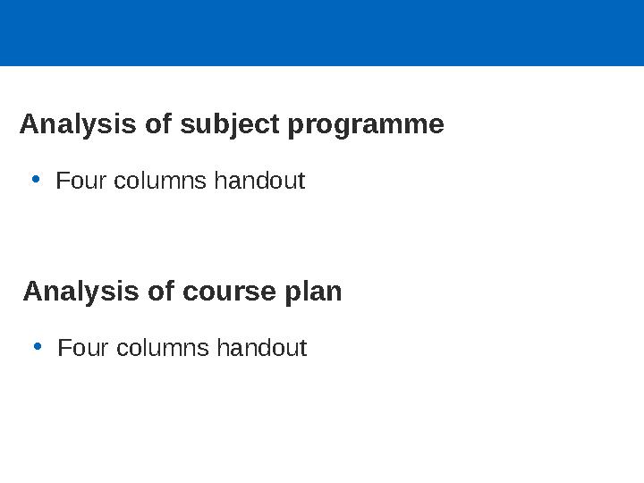 Analysis of subject programme •Four columns handout Analysis of course plan •Four columns handout