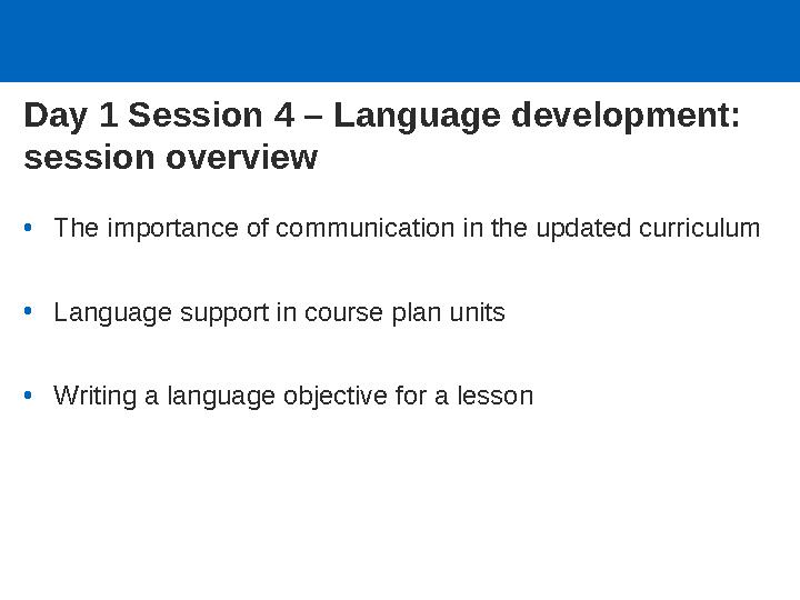 Day 1 Session 4 – Language development: session overview •The importance of communication in the updated curriculum •Language s