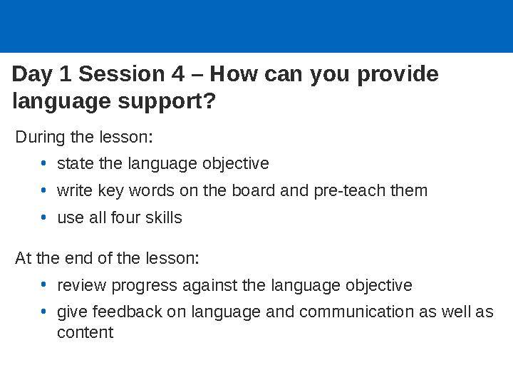 Day 1 Session 4 – How can you provide language support? During the lesson: •state the language objective •write key words on