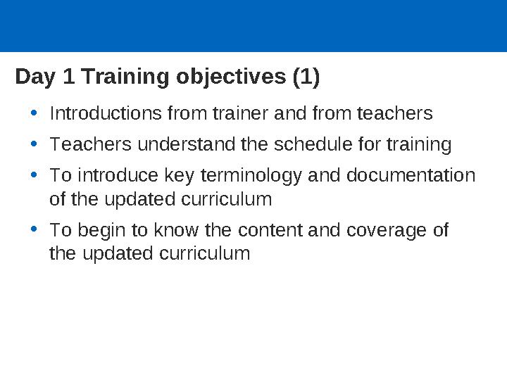 Day 1 Training objectives (1) •Introductions from trainer and from teachers •Teachers understand the schedule for training •To i