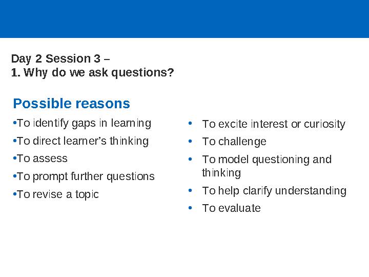 Possible reasons •To identify gaps in learning •To direct learner’s thinking •To assess •To prompt further questions •To revise