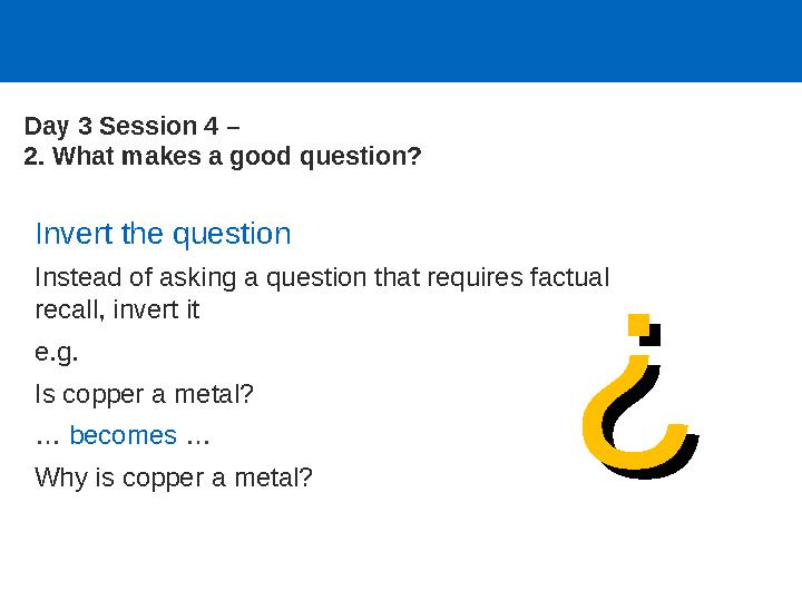 Invert the question Instead of asking a question that requires factual recall, invert it e.g. Is copper a metal? … becomes … Wh