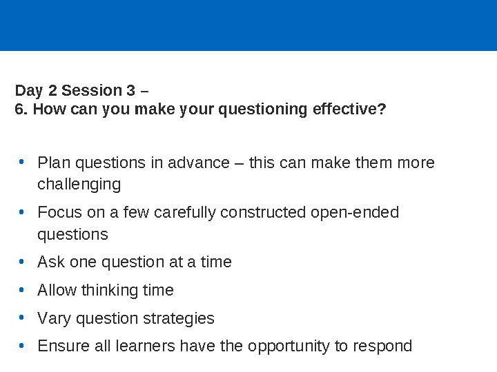 •Plan questions in advance – this can make them more challenging •Focus on a few carefully constructed open-ended questions •