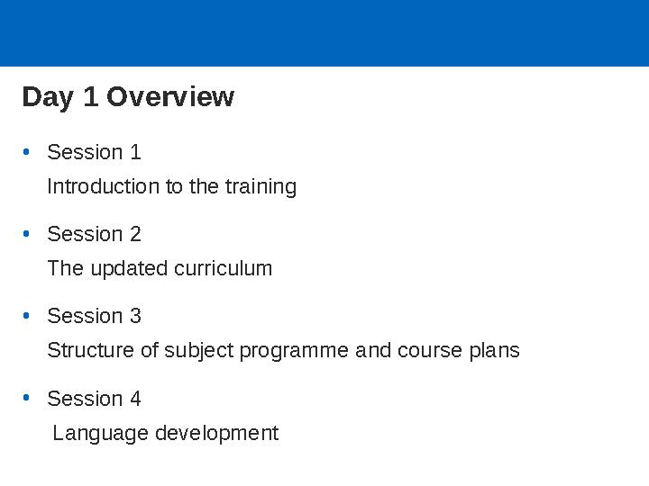 Day 1 Overview •Session 1 Introduction to the training •Session 2 The updated curriculum •Session 3 Structure of subject progra