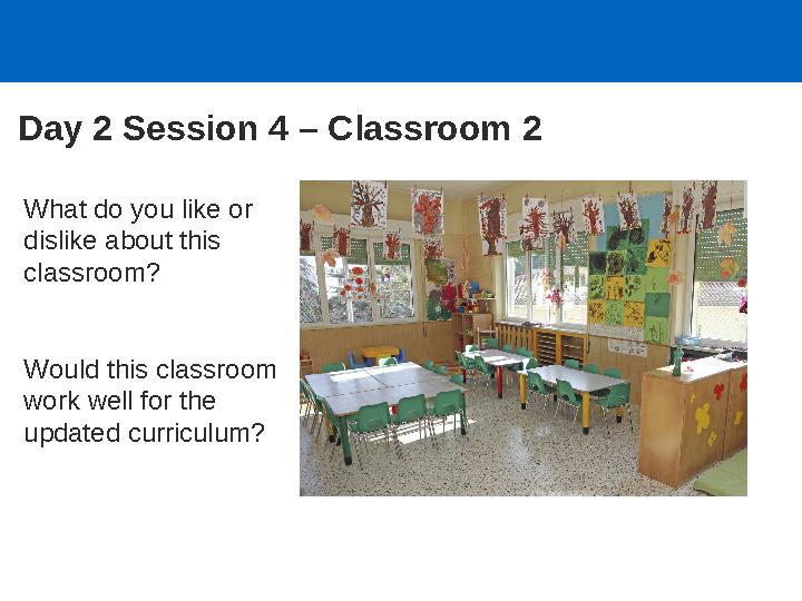 Day 2 Session 4 – Classroom 2 What do you like or dislike about this classroom? Would this classroom work well for the updat