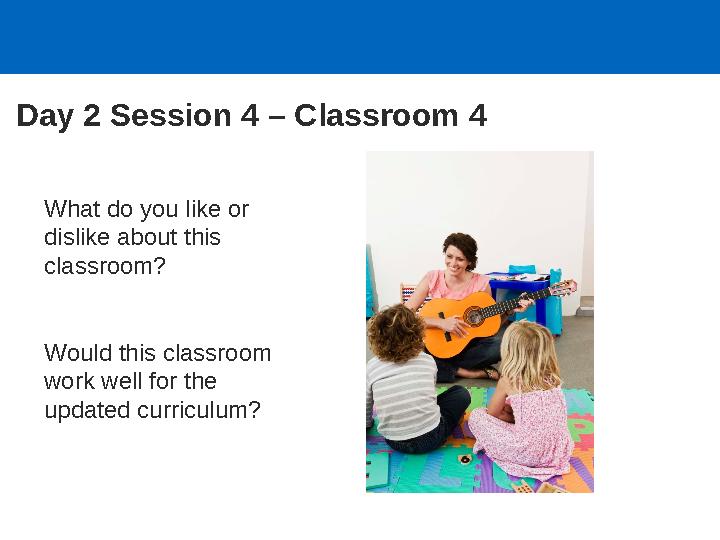 Day 2 Session 4 – Classroom 4 What do you like or dislike about this classroom? Would this classroom work well for the updat