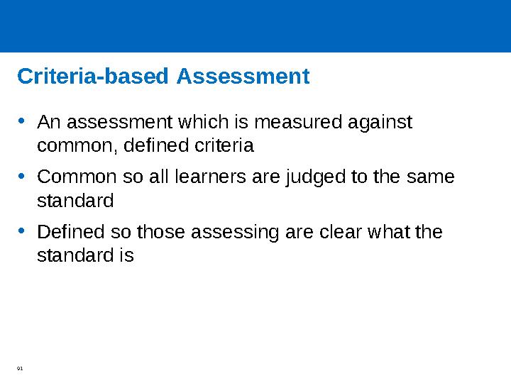 Criteria-based Assessment •An assessment which is measured against common, defined criteria •Common so all learners are judged