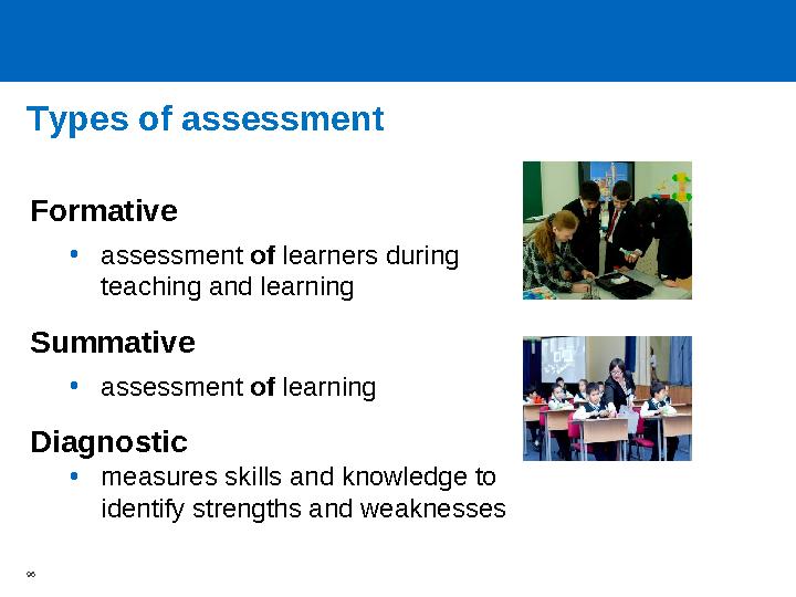 Types of assessment Formative •assessment of learners during teaching and learning Summative •assessment of learning Diagnostic