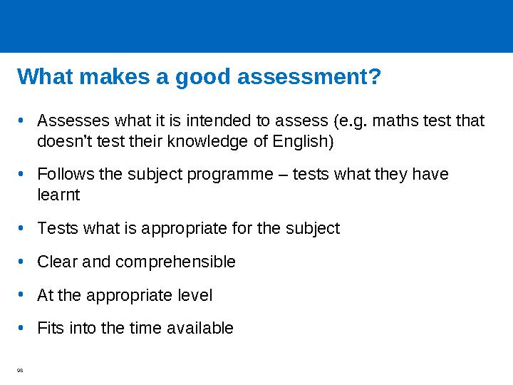 What makes a good assessment? •Assesses what it is intended to assess (e.g. maths test that doesn’t test their knowledge of Eng