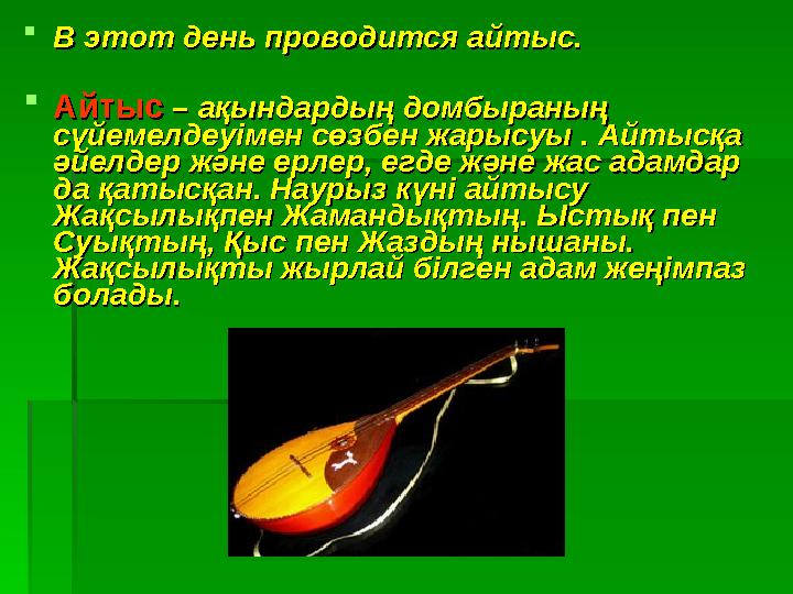 В этот день проводится айтыс. В этот день проводится айтыс. АйтысАйтыс – ақындардың домбыраның – ақындардың домбыраның сү