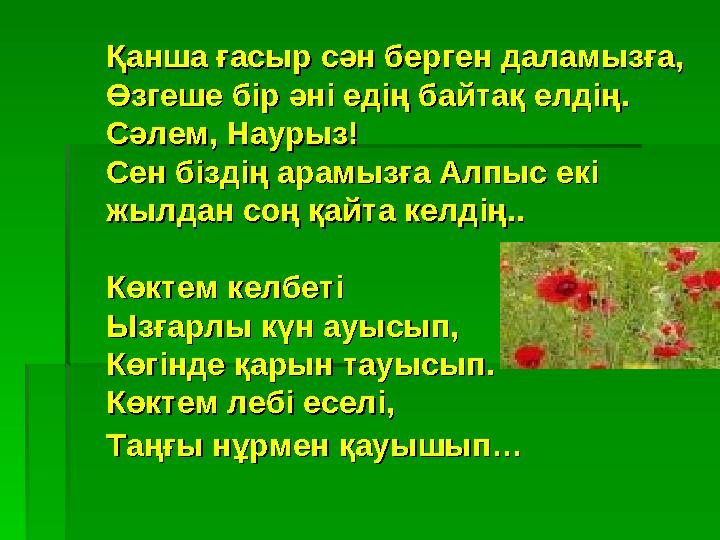 Қанша ғасыр сән берген даламызға,Қанша ғасыр сән берген даламызға, Өзгеше бір әні едің байтақ елдің.Өзгеше бір әні едің байтақ