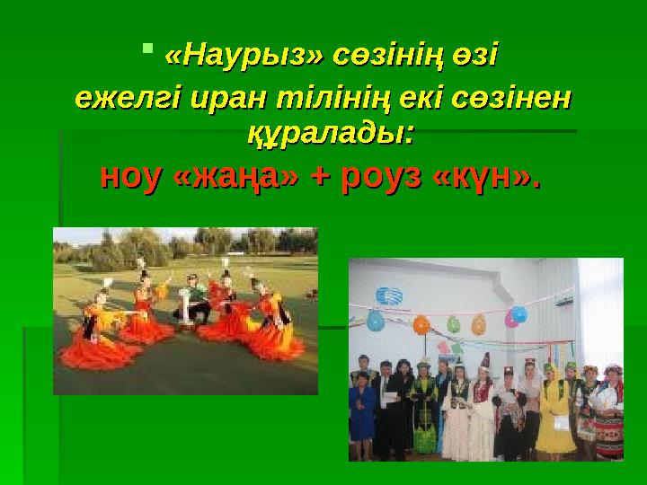 «Наурыз» сөзінің өзі«Наурыз» сөзінің өзі ежелгі иран тілінің екі сөзінен ежелгі иран тілінің екі сөзінен құралады:құралады