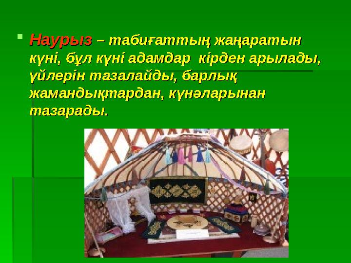 Наурыз Наурыз – табиғаттың жаңаратын – табиғаттың жаңаратын күні, бұл күні адамдар кірден арылады, күні, бұл күні адамдар
