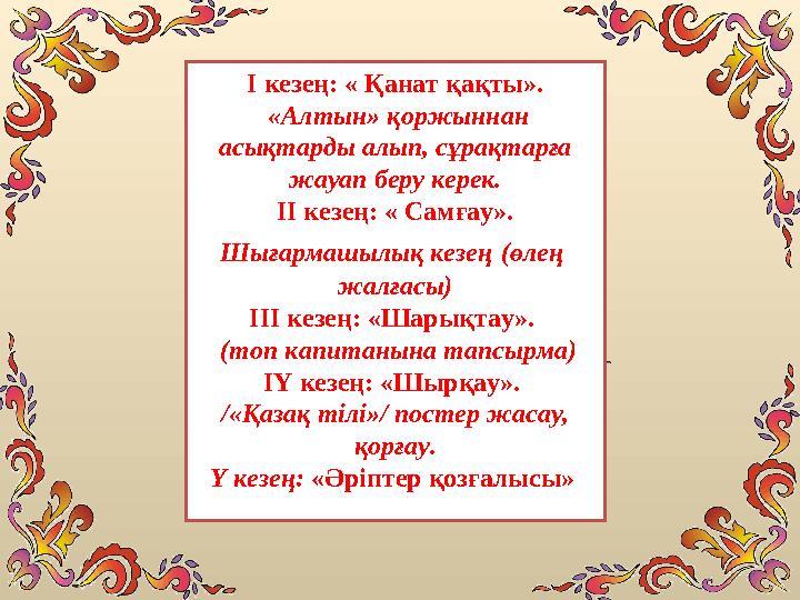 І кезең: « Қанат қақты». «Алтын» қоржыннан асықтарды алып, сұрақтарға жауап беру керек. ІІ кезең: « Самғау». Шығармашылық кез