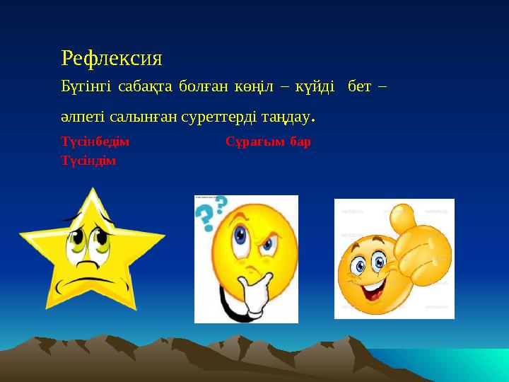 Рефлексия Бүгінгі сабақта болған көңіл – күйді бет – әлпеті салынған суреттерді таңдау. Түсінбедім Сұрағым ба