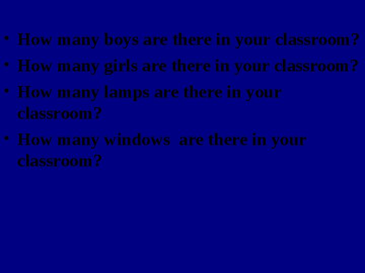 •How many boys are there in your classroom? •How many girls are there in your classroom? •How many lamps are there in your clas